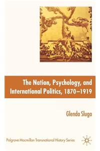 Nation, Psychology, and International Politics, 1870-1919