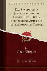 Das Synedrion in Jerusalem Und Das Grosse Beth-Din in Der Quaderkammer Des Jerusalemischen Tempels (Classic Reprint)