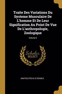 Traite Des Variations Du Systeme Musculaire De L'homme Et De Leur Signification Au Point De Vue De L'anthropologie, Zoologique; Volume 2