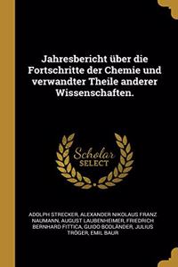 Jahresbericht über die Fortschritte der Chemie und verwandter Theile anderer Wissenschaften.