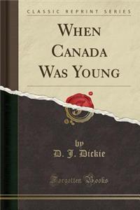 When Canada Was Young (Classic Reprint)