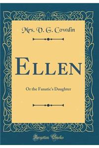 Ellen: Or the Fanatic's Daughter (Classic Reprint)