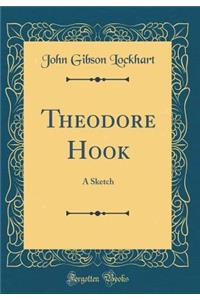 Theodore Hook: A Sketch (Classic Reprint)