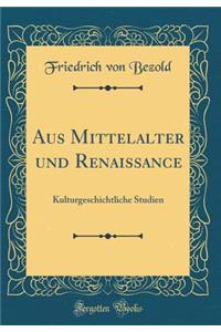 Aus Mittelalter Und Renaissance: Kulturgeschichtliche Studien (Classic Reprint)