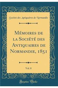 MÃ©moires de la SociÃ©tÃ© Des Antiquaires de Normandie, 1851, Vol. 8 (Classic Reprint)