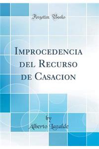 Improcedencia del Recurso de Casacion (Classic Reprint)