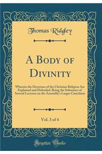 A Body of Divinity, Vol. 3 of 4: Wherein the Doctrines of the Christian Religion Are Explained and Defended, Being the Substance of Several Lectures on the Assembly's Larger Catechism (Classic Reprint)