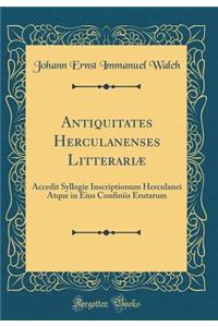 Antiquitates Herculanenses LitterariÃ¦: Accedit Syllogie Inscriptionum Herculanei Atque in Eius Confiniis Erutarum (Classic Reprint)