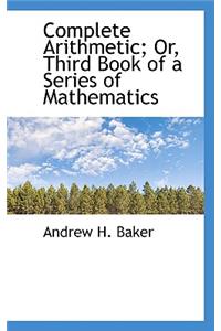 Complete Arithmetic; Or, Third Book of a Series of Mathematics
