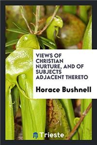Views of Christian Nurture, and of Subjects Adjacent Thereto
