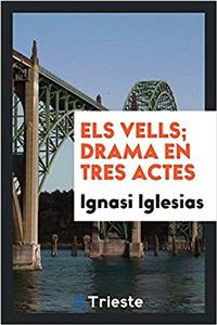 Els Vells; Drama En Tres Actes