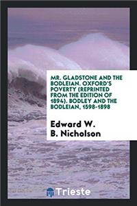 Mr. Gladstone and the Bodleian. Oxford's Poverty (reprinted from the Edition of 1894). Bodley and the Bodleian, 1598-1898