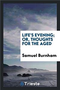 Life's Evening; Or, Thoughts for the Aged