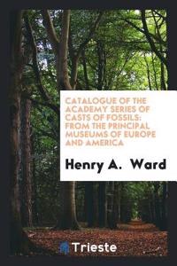 Catalogue of the Academy Series of Casts of Fossils