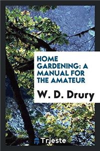 HOME GARDENING: A MANUAL FOR THE AMATEUR