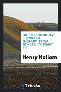 The Constitutional History of England, from Edward I to Henry VII