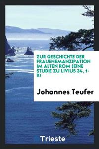 Zur Geschichte Der Frauenemanzipation Im Alten ROM (Eine Studie Zu Livius 34, 1-8)