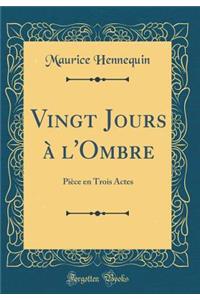 Vingt Jours Ã? l'Ombre: PiÃ¨ce En Trois Actes (Classic Reprint)