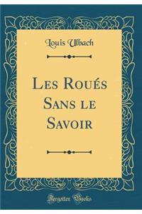 Les Roués Sans le Savoir (Classic Reprint)