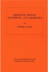 Profinite Groups, Arithmetic, and Geometry. (Am-67), Volume 67