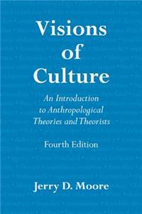 Visions of Culture: An Introduction to Anthropological Theories and Theorists: An Introduction to Anthropological Theories and Theorists