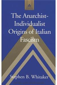 Anarchist-Individualist Origins of Italian Fascism