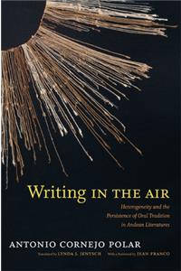 Writing in the Air: Heterogeneity and the Persistence of Oral Tradition in Andean Literatures