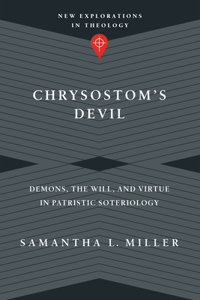 Chrysostom`s Devil – Demons, the Will, and Virtue in Patristic Soteriology