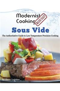 Modernist Cooking Made Easy: Sous Vide: The Authoritative Guide to Low Temperature Precision Cooking