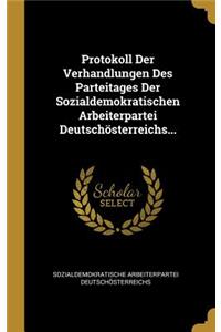Protokoll Der Verhandlungen Des Parteitages Der Sozialdemokratischen Arbeiterpartei Deutschösterreichs...