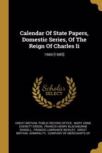 Calendar Of State Papers, Domestic Series, Of The Reign Of Charles Ii