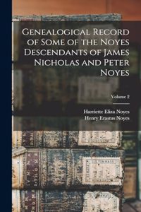 Genealogical Record of Some of the Noyes Descendants of James Nicholas and Peter Noyes; Volume 2