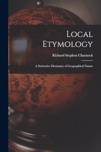 Local Etymology; a Derivative Dictionary of Geographical Names