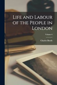 Life and Labour of the People in London; Volume 6