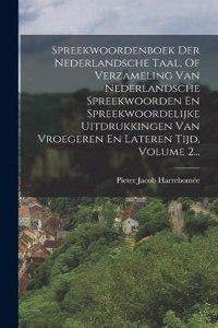 Spreekwoordenboek Der Nederlandsche Taal, Of Verzameling Van Nederlandsche Spreekwoorden En Spreekwoordelijke Uitdrukkingen Van Vroegeren En Lateren Tijd, Volume 2...