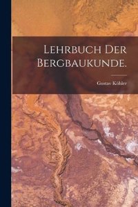 Lehrbuch der Bergbaukunde.