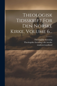 Theologisk Tidsskrift For Den Norske Kirke, Volume 6...
