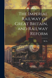 Imperial Railway of Great Britain, and Railway Reform