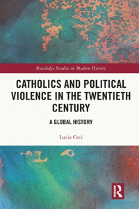 Catholics and Political Violence in the Twentieth Century: A Global History