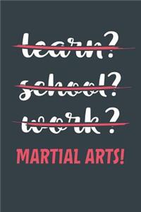 Learn? School? Work? Martial Arts!
