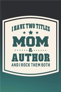 I Have Two Titles Mom & Author And I Rock Them Both