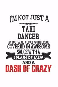 I'm Not Just A Taxi Dancer I'm Just A Big Cup Of Wonderful Covered In Awesome Sauce With A Splash Of Sassy And A Dash Of Crazy