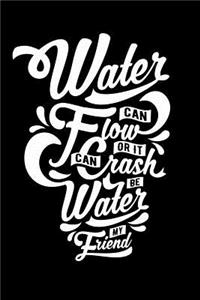 Water Can Flow Or It Can Crash Be Water My Friend