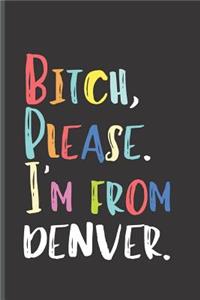 Bitch Please I'm From Denver