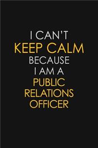 I Can't Keep Calm Because I Am A Public Relations officer