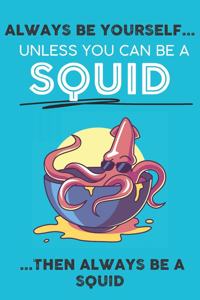 Always Be Your Self Unless You Can Be A Squid Then Always Be A Squid