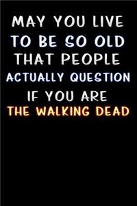 may you live to be so old that people actually question if you are the walking dead