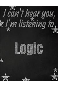 I can't hear you, I'm listening to Logic creative writing lined notebook: Promoting band fandom and music creativity through writing...one day at a time