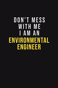 Don't Mess With Me I Am An environmental engineer