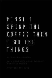 First I Drink The Coffee Then I Do The Things